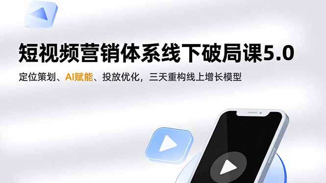 短视频营销体系线下破局课5.0，定位策划、AI赋能、投放优化，三天重构线上增长模型-heixxmi
