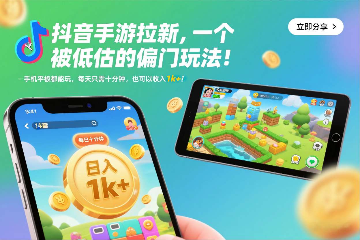 抖音手游拉新，一个被低估的偏门玩法！手机平板都能玩，每天只需十分钟，也可以收入1k+【揭秘】-heixxmi
