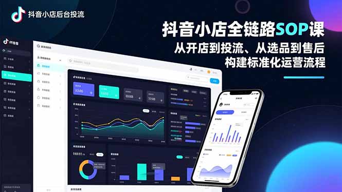 抖音小店全链路SOP课，从开店到投流、从选品到售后，构建标准化运营流程-heixxmi