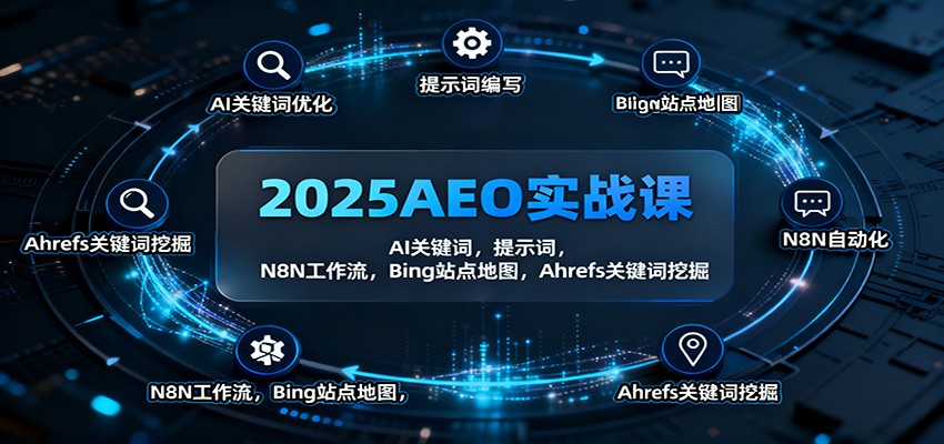 2025AEO实战课：AI关键词，提示词，N8N工作流，Bing站点地图，Ahrefs关键词挖掘-heixxmi