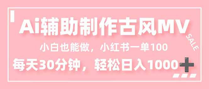 小白也能做！AI辅助制作古风MV，小红薯一单100，每天30分钟轻松日入1000+-heixxmi