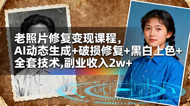 老照片修复变现课程，AI动态生成+破损修复+黑白上色+全套技术,副业收入2w+-heixxmi