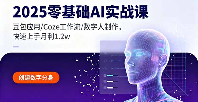 2025零基础AI实战课，豆包应用/Coze工作流/数字人制作，快速上手月利1.2w-heixxmi