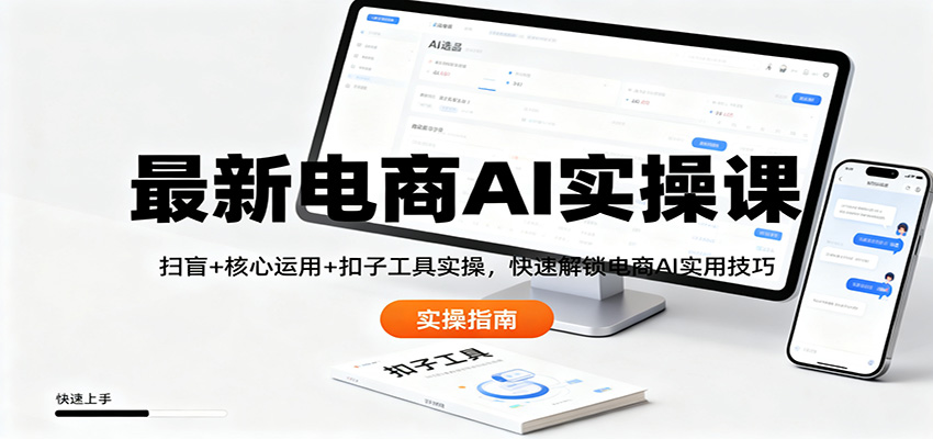 最新电商AI实操课：扫盲+核心运用+扣子工具实操，快速解锁电商AI实用技巧-heixxmi