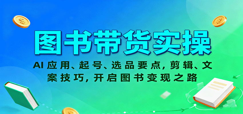 图书带货实操，AI应用、起号、选品要点，剪辑、文案技巧，开启图书变现之路-heixxmi