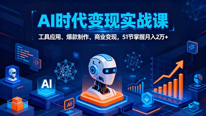 AI时代全场景实战课，工具应用、爆款制作、商业变现，51节掌握月入2万+-heixxmi