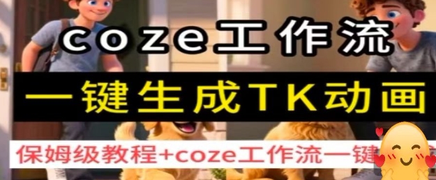 coze工作流一键生成TK动画，保姆级教程+coze工作流一键生成-heixxmi