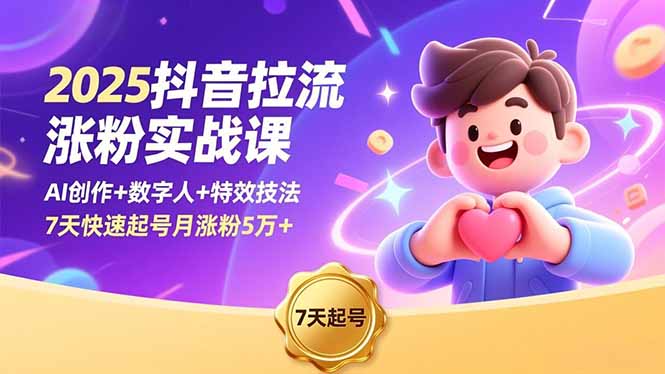 2025抖音拉流涨粉实战课，AI创作+数字人+特效技法，7天快速起号月涨粉5万+-heixxmi