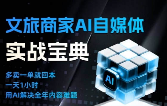 文旅商家AI自媒体实战课，告别无效内卷，用AI重塑文旅自媒体运营思维-heixxmi