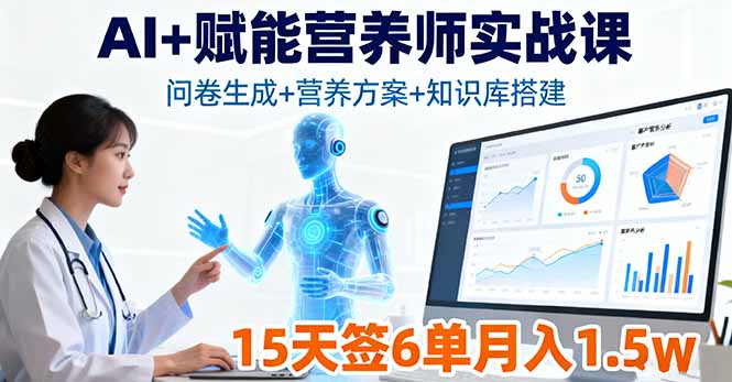 AI+赋能营养师实战课，问卷生成+营养方案+知识库搭建，15天签6单月入1.5w-heixxmi