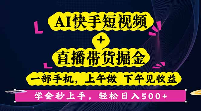 AI快手短视频+直播带货掘金，一部手机，上午做 下午见收益，学会秒上手...-heixxmi
