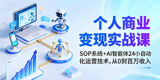 个人商业变现实战课：SOP系统+AI智能体24小自动化运营技术，从0到百万收入-heixxmi