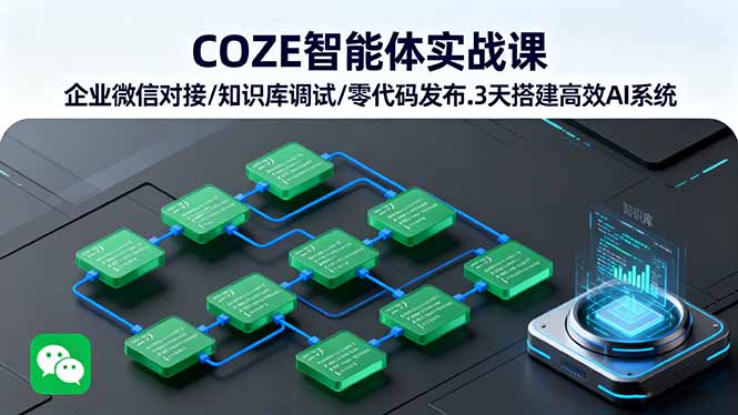 COZE智能体实战课 企业微信对接/知识库调试/零代码发布.3天搭建高效AI系统-heixxmi