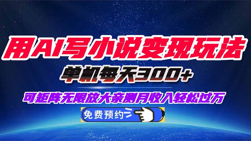 用AI写小说变现玩法，单机每天300+可矩阵无限放大，亲测小白也能轻松月...-heixxmi