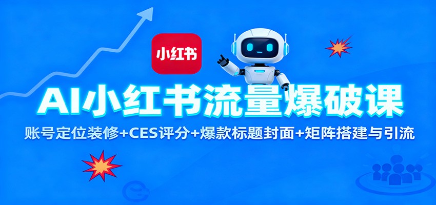 AI小红书流量爆破课：账号定位装修+CES 评分+爆款标题封面+矩阵搭建与引流-heixxmi
