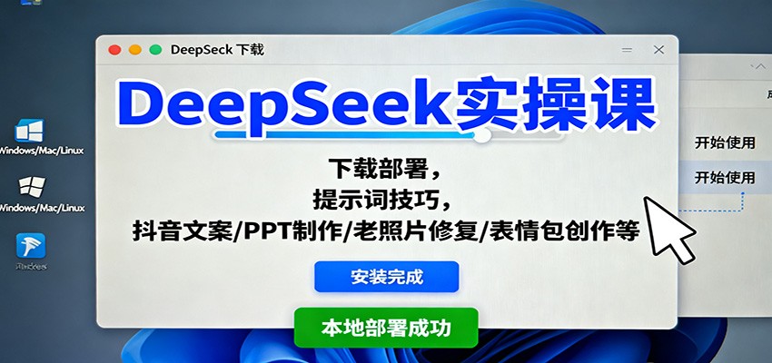 DeepSeek实操课：下载部署，提示词技巧，抖音文案/PPT制作/老照片修复/表情包创作等-heixxmi