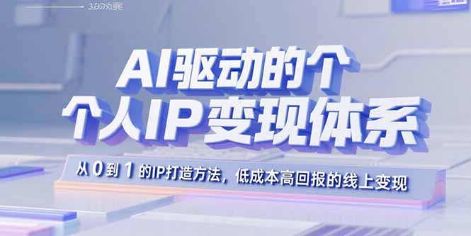 AI驱动的个人IP变现体系：从0到1的IP打造方法，低成本高回报的线上变现-heixxmi