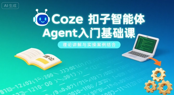 Coze扣子智能体Agent入门基础课，理论讲解与实操案例结合-heixxmi