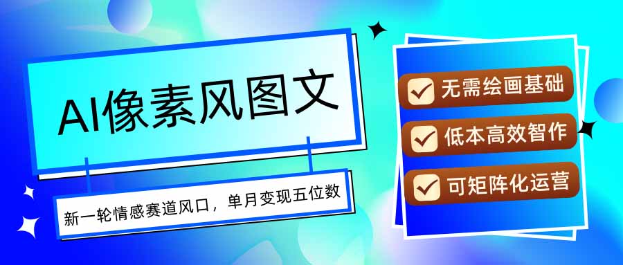 AI像素风图文超详细实操全过程，每天一小时轻松易上手，单月变现五位数-heixxmi