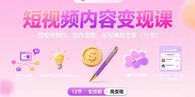 短视频内容变现课：短视频制作、创作思路、Ai写爆款文案(13节-heixxmi