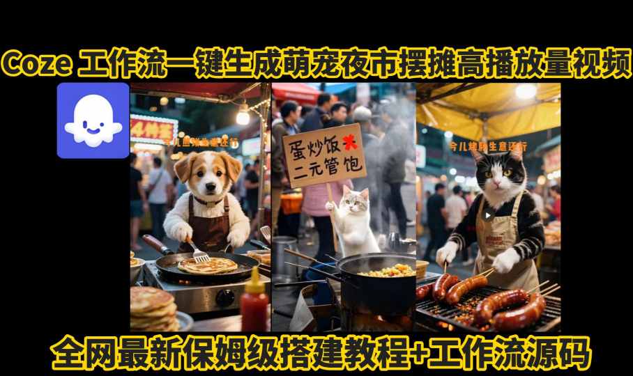 coze工作流一键生成萌宠夜市摆摊AI高赞高播放量视频保姆级拆解教程-heixxmi