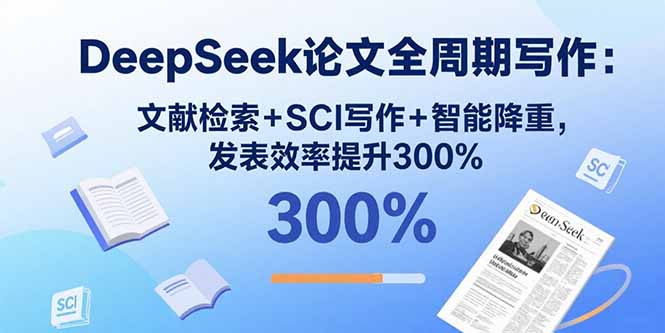 DeepSeek论文全周期写作：文献检索+SCI写作+智能降重，发表效率提升300%-heixxmi