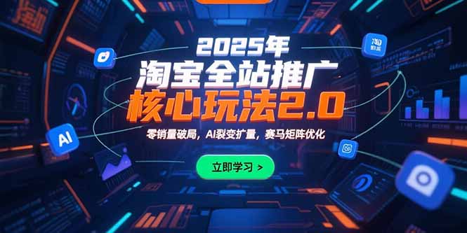2025年淘宝全站推广核心玩法2.0：零销量破局，AI裂变扩量，赛马矩阵优化-heixxmi
