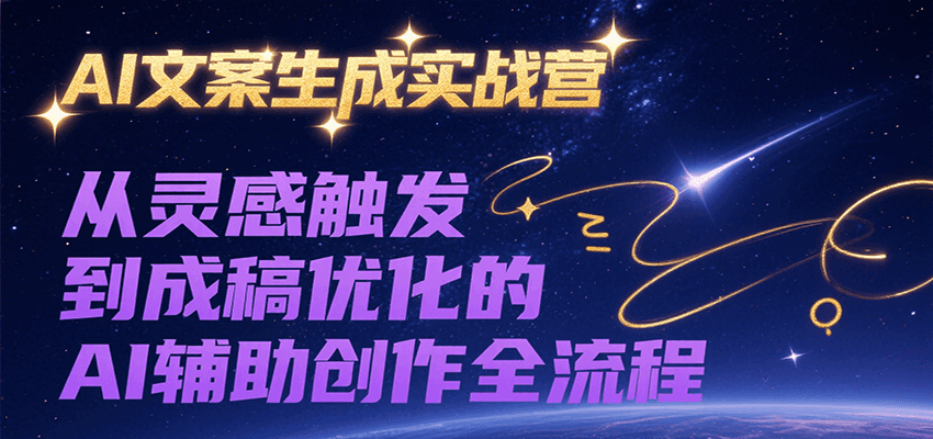 AI文案生成实战营，从灵感触发到成稿优化的AI辅助创作全流程-heixxmi