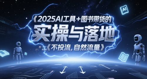 2025AI工具+图书带货的实操与落地，图文起号带货全攻略，不投流，自然流量-heixxmi