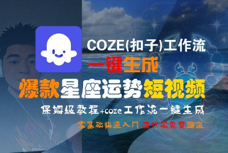 COZE(扣子)工作流一键生成爆款星座运势短视频，保姆级教程，零基础快速入门-heixxmi