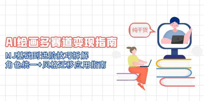 AI绘画多赛道变现指南：MJ基础到进阶技巧拆解，角色统一+风格迁移应用指南-heixxmi