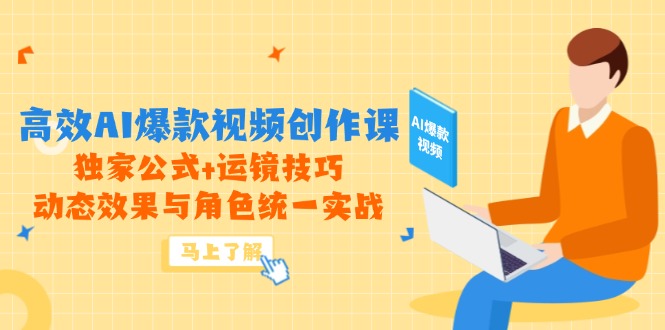高效AI爆款视频创作课，独家公式+运镜技巧，动态效果与角色统一实战-heixxmi