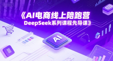 AI电商线上陪跑营，DeepSeek系列课程先导课-heixxmi