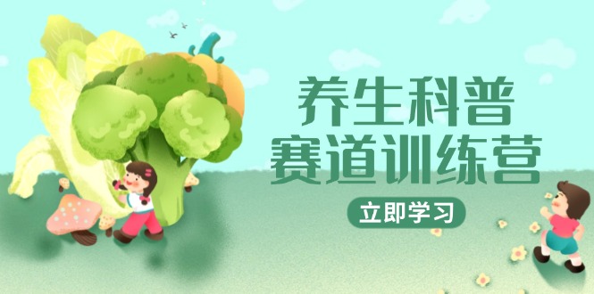 养生科普赛道训练营，AI矩阵+爆款标题+插画教学，2月3万粉接广1800/条-heixxmi