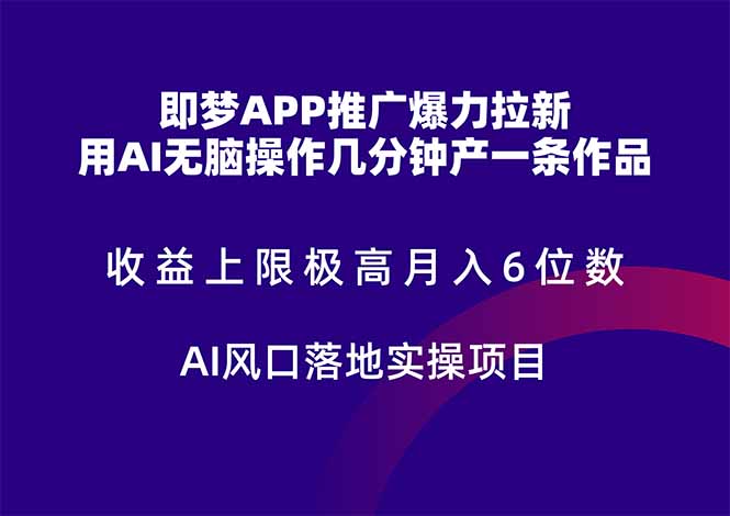 即梦APP推广爆力拉新，收益上限极高，月入6位数，AI风口落地实操项目。-heixxmi