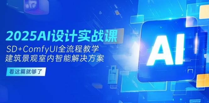 2025AI设计实战课，SD+ComfyUI全流程教学，建筑景观室内智能解决方案-heixxmi