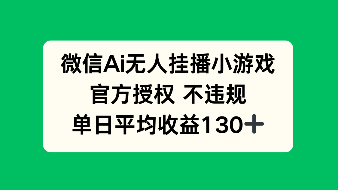 微信AI无人挂播小游戏，官方授权 不违规，单日收益130+-heixxmi
