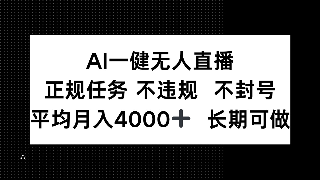 AI一键无人直播，正规任务 不违规 不封号，平均月入4000+ 长期可做-heixxmi
