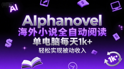 AIphanovel海外小说全自动阅读，单电脑每天1k+，轻松实现被动收入【揭秘】-heixxmi