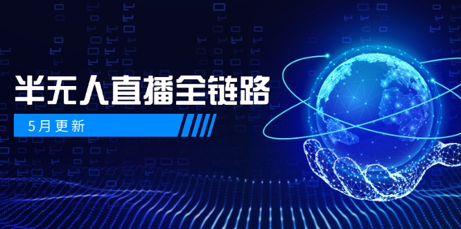 5月更新-半无人直播全链路：AI数字人+千川截流实战，女装选品与防违规...-heixxmi