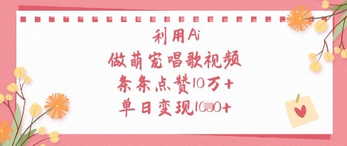利用Ai做萌宠唱歌视频，条条点赞10W+，单日变现1k-heixxmi