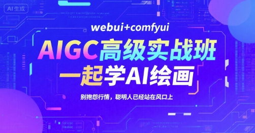 AIGC高级实战班，webui+comfyui，一起学AI绘画，别抱怨行情，聪明人已经站在风口上-heixxmi