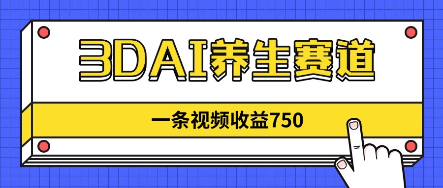 3DAI养生赛道，一条视频赚了750，新蓝海，目前做的人不多！-heixxmi