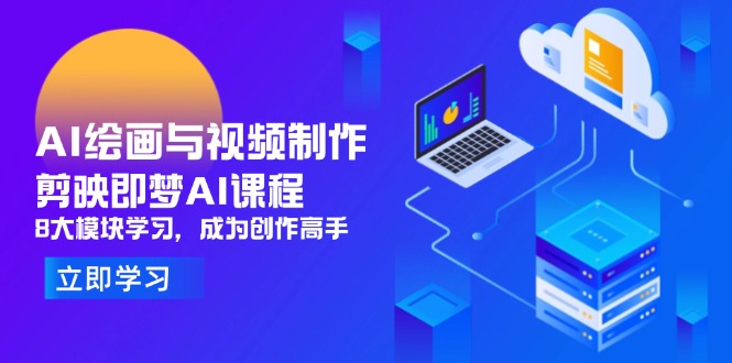 AI绘画与视频制作，剪映即梦AI课程，8大模块学习，成为创作高手-heixxmi