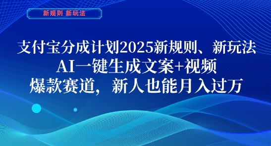 支付宝分成计划，2025新规则新玩法AI一键生成文案+视频，爆款赛道，新人也能月入过1W【揭秘】-heixxmi