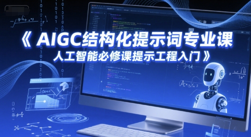 AIGC结构化提示词专业课，人工智能必修课提示工程入门-heixxmi