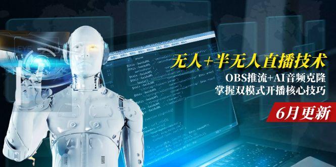 无人+半无人直播技术:OBS推流+AI音频克隆 掌握双模式开播核心技巧-6月更新-heixxmi