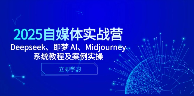 2025自媒体实战营，Deepseek、即梦 AI、Midjourney系统教程及案例实操-heixxmi