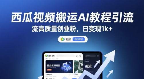西瓜视频搬运AI教程引流高质量创业粉，日变现1k+【揭秘】-heixxmi