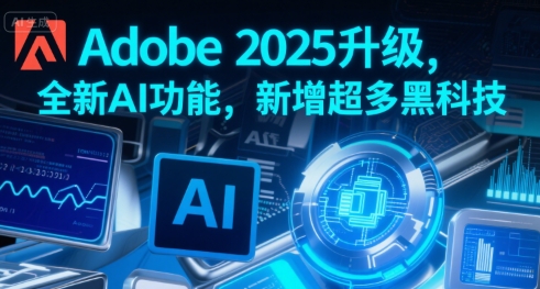 Adobe 2025升级，全新AI功能，新增超多黑科技-heixxmi